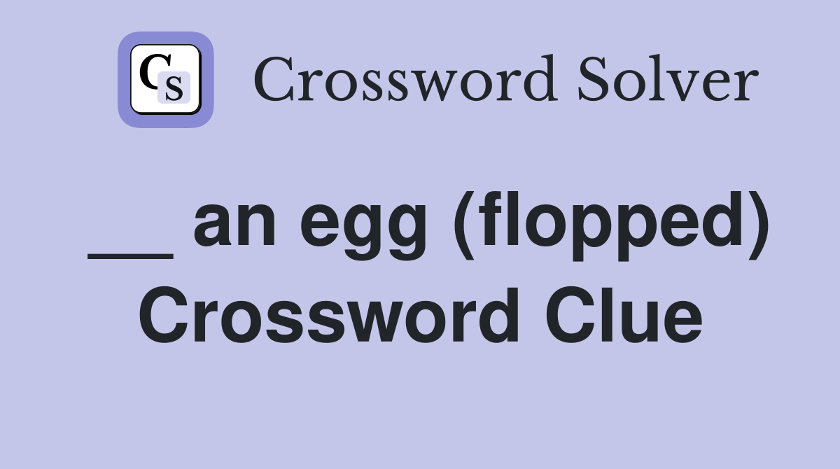 __ an egg (flopped) Crossword Clue Answers Crossword Solver